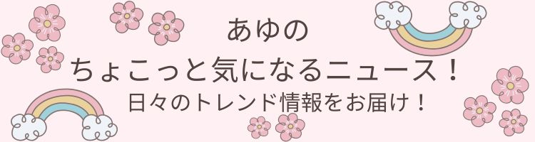 あゆのちょこっと気になるニュース！